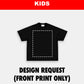 KIDS SIZE DESIGN REQUEST (FRONT PRINT)